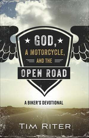 God, a Motorcycle, and the Open Road: A Biker's Devotional de Tim Riter