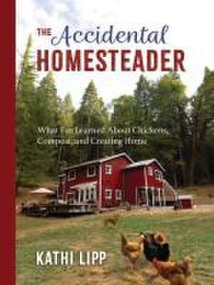 The Accidental Homesteader de Kathi Lipp