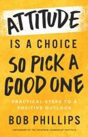 Attitude Is a Choice--So Pick a Good One de Bob Phillips