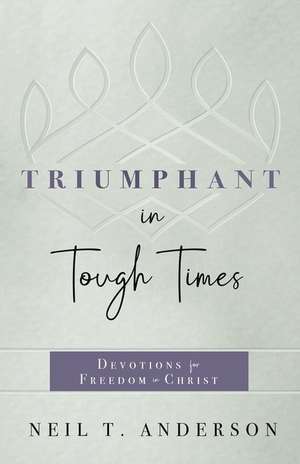 Triumphant in Tough Times de Neil T. Anderson