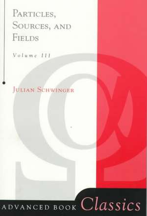 Particles, Sources, And Fields, Volume 3 de Julian Schwinger