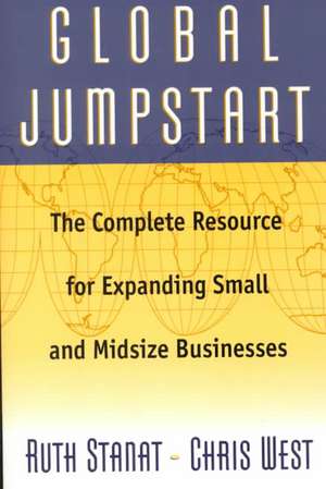 Global Jumpstart: The Complete Resource Expanding Small And Midsize Businesses de Ruth Stanat