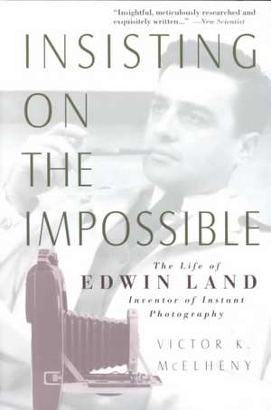 Insisting On The Impossible: The Life Of Edwin Land de Victor K. McElheny