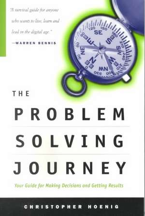 The Problem Solving Journey: Your Guide To Making Decisions And Getting Results de Chris Hoenig