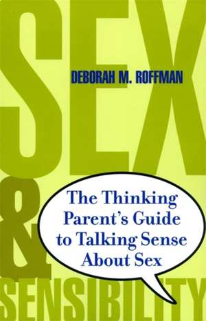 Sex And Sensibility: The Thinking Parents Guide To Talking Sense About Sex de Deborah Roffman