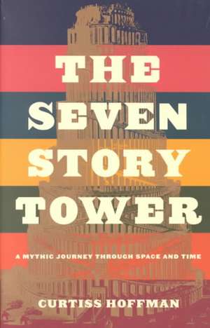 Seven Story Tower: A Mythic Journey Through Space And Time de Curtiss Hoffman