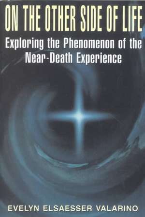 On The Other Side Of Life: Exploring The Phenomenon Of The Near-death Experience de Evelyn Elsaesser Valarino