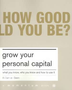 Grow Your Personal Capital: What You Know, Who You Know And How To Use It de Hilarie Owen