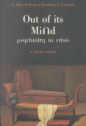 Out Of Its Mind: Psychiatry In Crisis A Call For Reform de J. Allan Hobson