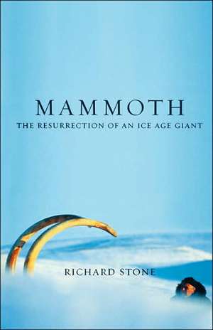 Mammoth: The Resurrection Of An Ice Age Giant de Richard Stone