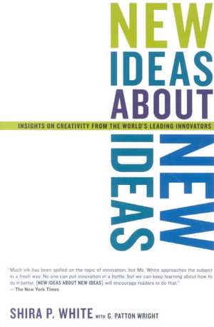 New Ideas About New Ideas: Insights On Creativity From The World's Leading Innovators de Shira P. White