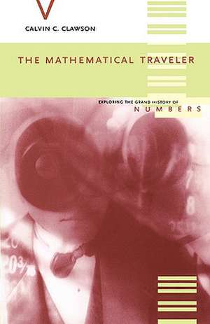 The Mathematical Traveler: Exploring The Grand History Of Numbers de Calvin C. Clawson