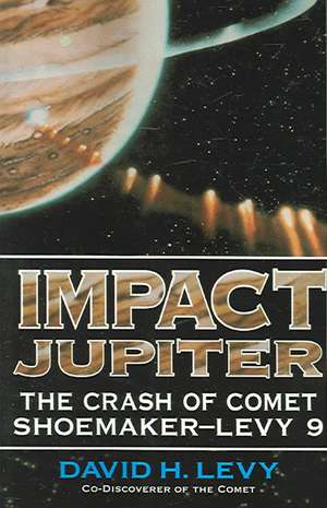 Impact Jupiter: The Crash Of Comet Shoemaker-levy 9 de David H. Levy