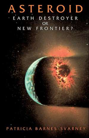 Asteroid: Earth Destroyer Or New Frontier? de Patricia Barnes-Svarney