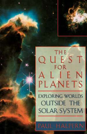 The Quest For Alien Planets: Exploring Worlds Outside The Solar System de Paul Halpern