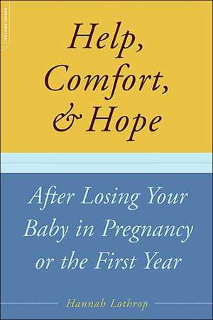 Help, Comfort, And Hope After Losing Your Baby In Pregnancy Or The First Year de Hannah Lothrop