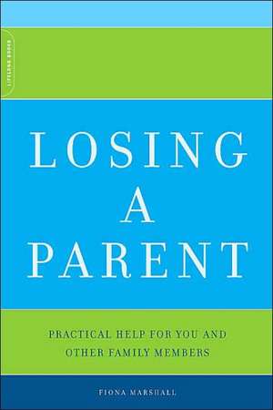 Losing A Parent: Practical Help For You And Other Family Members de Fiona Marshall