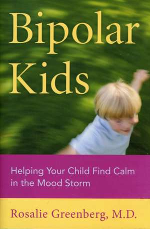 Bipolar Kids: Helping Your Child Find Calm in the Mood Storm de Rosalie Greenberg