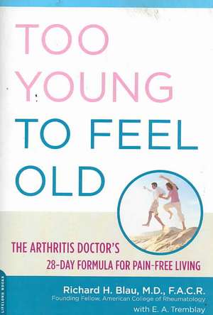 Too Young to Feel Old: The Arthritis Doctor's 28-Day Formula for Pain-Free Living de Richard Blau