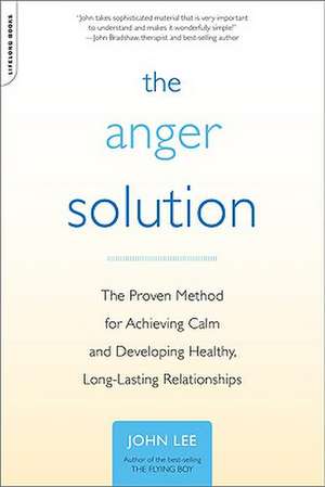 The Anger Solution: The Proven Method for Achieving Calm and Developing Healthy, Long-Lasting Relationships de John Lee