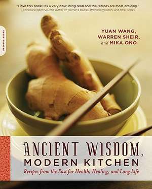 Ancient Wisdom, Modern Kitchen: Recipes from the East for Health, Healing, and Long Life de Yuan Wang