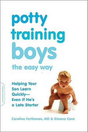 Potty Training Boys the Easy Way: Helping Your Son Learn Quickly--Even If He's a Late Starter de Caroline Fertleman