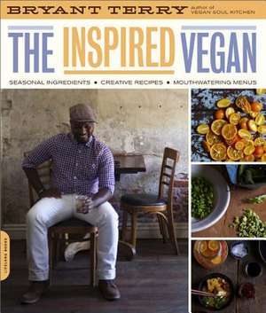 The Inspired Vegan: Seasonal Ingredients, Creative Recipes, Mouthwatering Menus de Bryant Terry