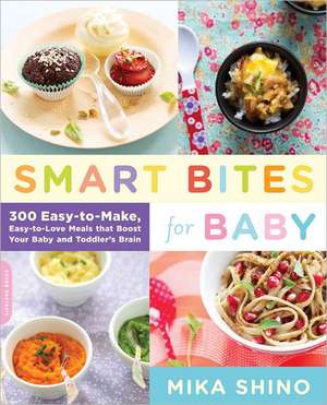 Smart Bites for Baby: 300 Easy-To-Make, Easy-To-Love Meals That Boost Your Baby and Toddler's Brain de Mika Shino