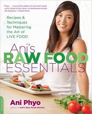 Ani's Raw Food Essentials: Recipes and Techniques for Mastering the Art of Live Food de Ani Phyo