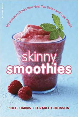 Skinny Smoothies: 101 Delicious Drinks that Help You Detox and Lose Weight de Shell Harris