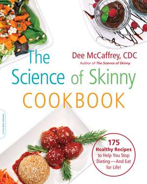 The Science of Skinny Cookbook: 175 Healthy Recipes to Help You Stop Dieting--and Eat for Life! de Dee McCaffrey