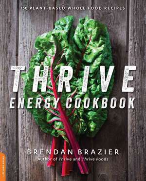 Thrive Energy Cookbook: 150 Plant-Based Whole Food Recipes de Brendan Brazier