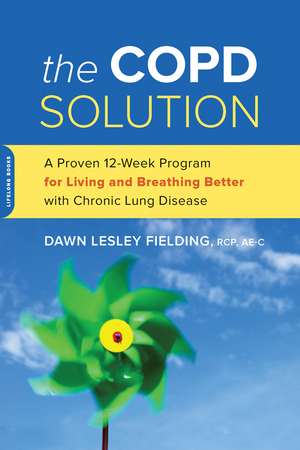 The COPD Solution: A Proven 10-Week Program for Living and Breathing Better with Chronic Lung Disease de Dawn Lesley Fielding