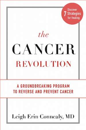 The Cancer Revolution: A Groundbreaking Program to Reverse and Prevent Cancer de Leigh Erin Connealy