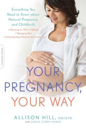 Your Pregnancy, Your Way: Everything You Need to Know about Natural Pregnancy and Childbirth de Allison Hill