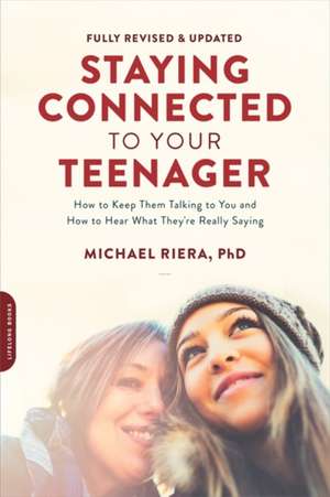 Staying Connected to Your Teenager, Revised Edition: How to Keep Them Talking to You and How to Hear What They're Really Saying de Michael Riera