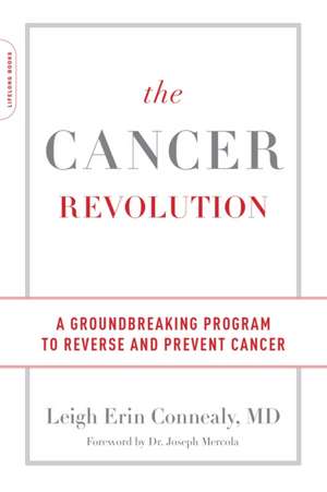 The Cancer Revolution: A Groundbreaking Program to Reverse and Prevent Cancer de Leigh Erin Connealy