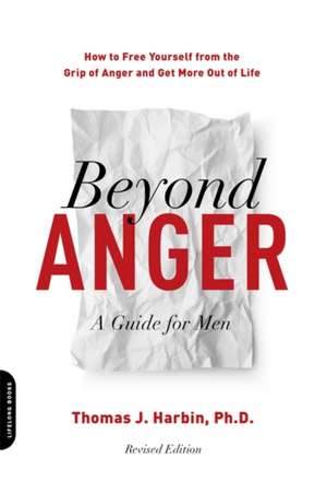 Beyond Anger: A Guide for Men (Revised): How to Free Yourself from the Grip of Anger and Get More Out of Life de Thomas J. Harbin, PhD