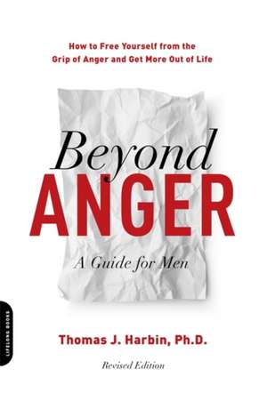 Beyond Anger: A Guide for Men: How to Free Yourself from the Grip of Anger and Get More Out of Life de Thomas Harbin