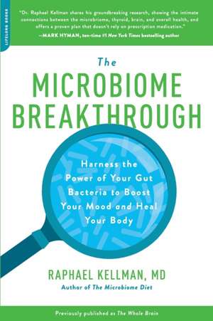 The Microbiome Breakthrough: Harness the Power of Your Gut Bacteria to Boost Your Mood and Heal Your Body de Raphael Kellman, M.D.