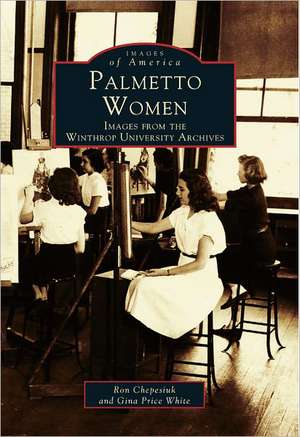 Palmetto Women: Images from the Winthrop University Archives de Ron Chepesiuk