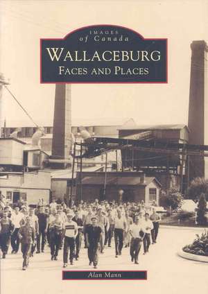 Wallaceburg: Faces and Places de Alan Mann