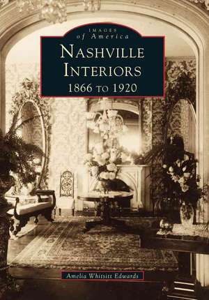 Nashville Interiors: 1866 to 1920 de Amelia Ann Blanford Edwards