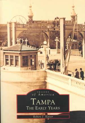 Tampa: The Early Years de Robert J. Kaiser