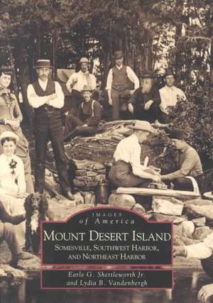 Mount Desert Island: Somesville, Southwest Harbor, and Northeast Harbor de Jr. Shettleworth, Earle G.