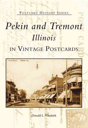 Pekin and Tremont, Illinois: In Vintage Postcards de Donald L. Nieukirk