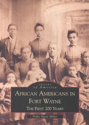 African Americans in Fort Wayne: The First 200 Years de Dodie Marie Miller