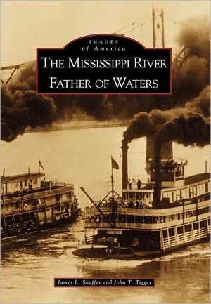 The Mississippi River: Father of Waters de James L. Shaffer