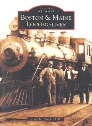 Boston & Maine Locomotives: The Road to Hartford de Bruce D. Heald