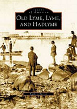 Old Lyme, Lyme and Hadlyme: 1890-1930 de Kathryn Burton